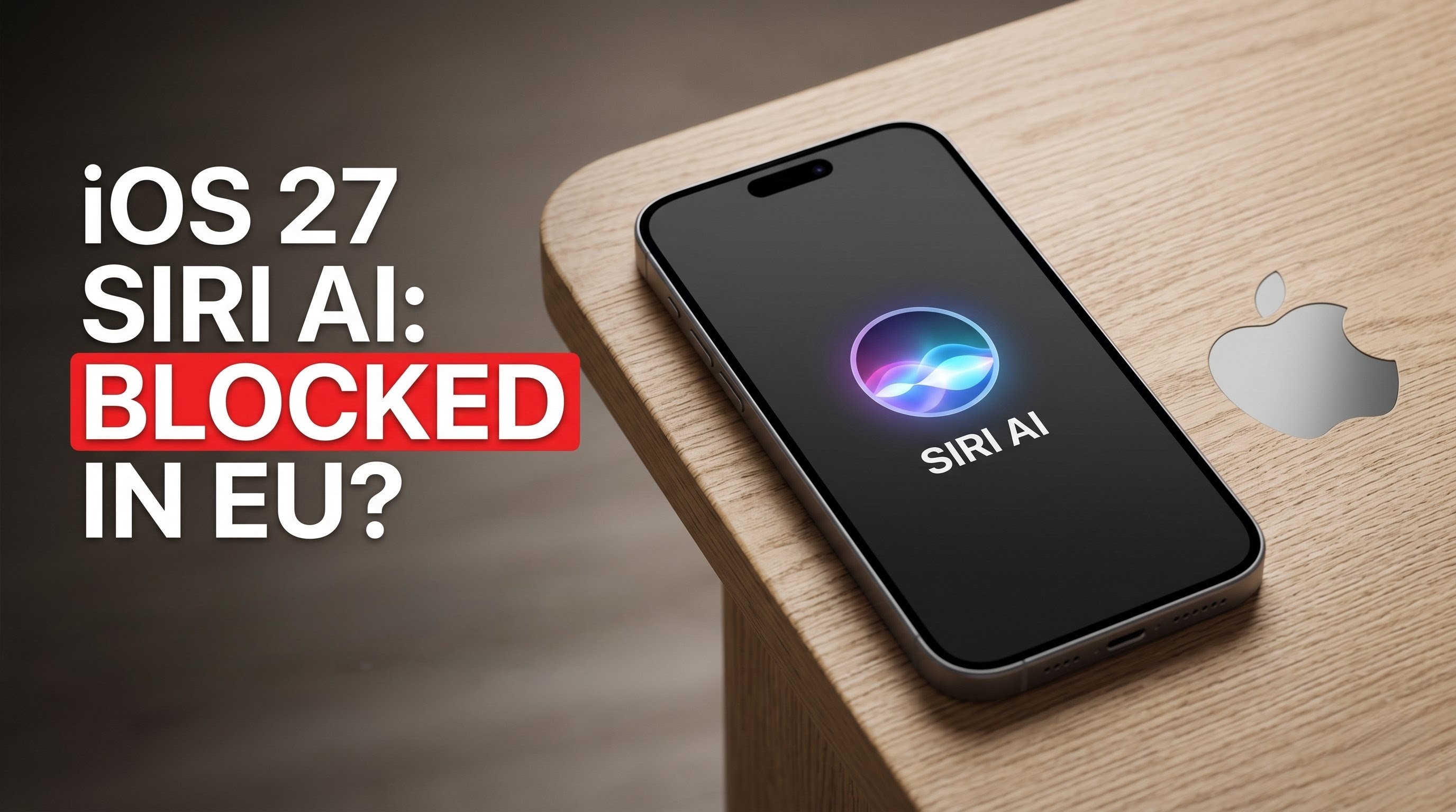 Why Apple’s Massive iOS 27 Siri AI Update is Blocked in the EU (For Now)